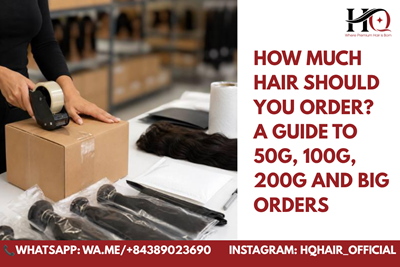 How Much Hair Should You Order? A Guide to 50g, 100g, 200g and Big Orders